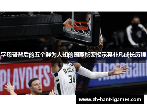 字母哥背后的五个鲜为人知的国家秘密揭示其非凡成长历程