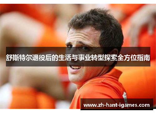 舒斯特尔退役后的生活与事业转型探索全方位指南